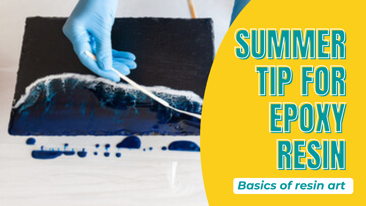 Summer Tips For Using Epoxy Resins